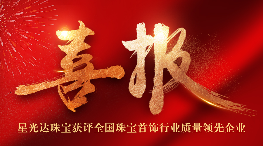 匠心制造，质量为本｜星光达获评“全国珠宝首饰行业质量领先企业”